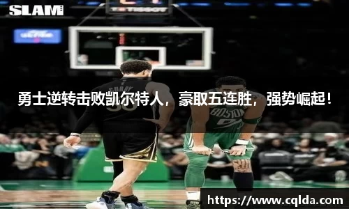 勇士逆转击败凯尔特人，豪取五连胜，强势崛起！
