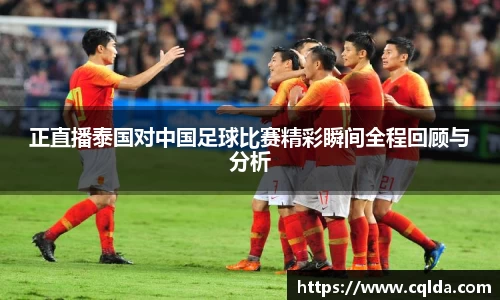 正直播泰国对中国足球比赛精彩瞬间全程回顾与分析